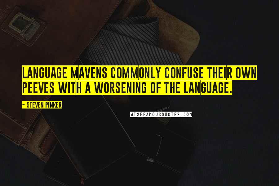 Steven Pinker Quotes: Language mavens commonly confuse their own peeves with a worsening of the language.