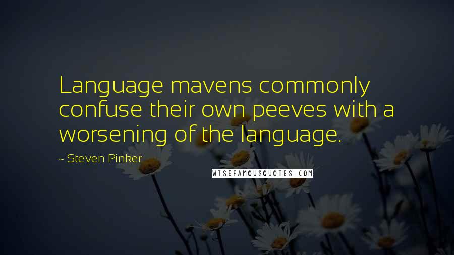 Steven Pinker Quotes: Language mavens commonly confuse their own peeves with a worsening of the language.