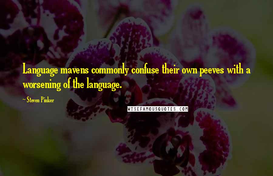 Steven Pinker Quotes: Language mavens commonly confuse their own peeves with a worsening of the language.