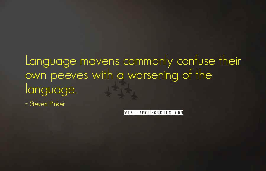 Steven Pinker Quotes: Language mavens commonly confuse their own peeves with a worsening of the language.