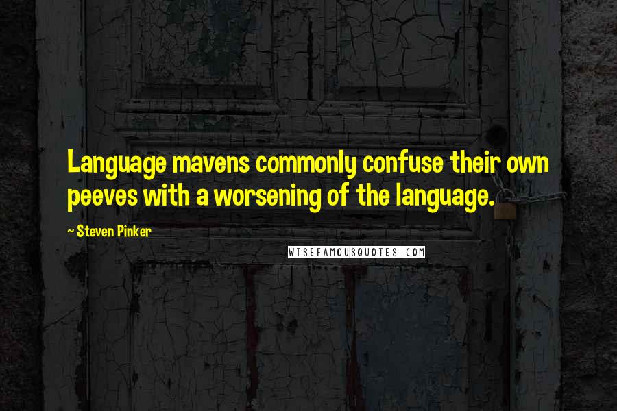 Steven Pinker Quotes: Language mavens commonly confuse their own peeves with a worsening of the language.