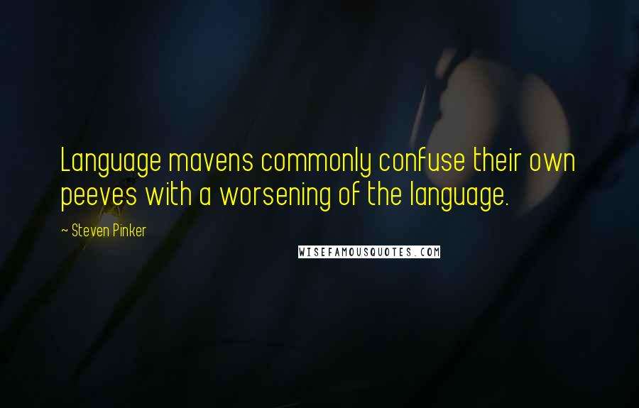Steven Pinker Quotes: Language mavens commonly confuse their own peeves with a worsening of the language.