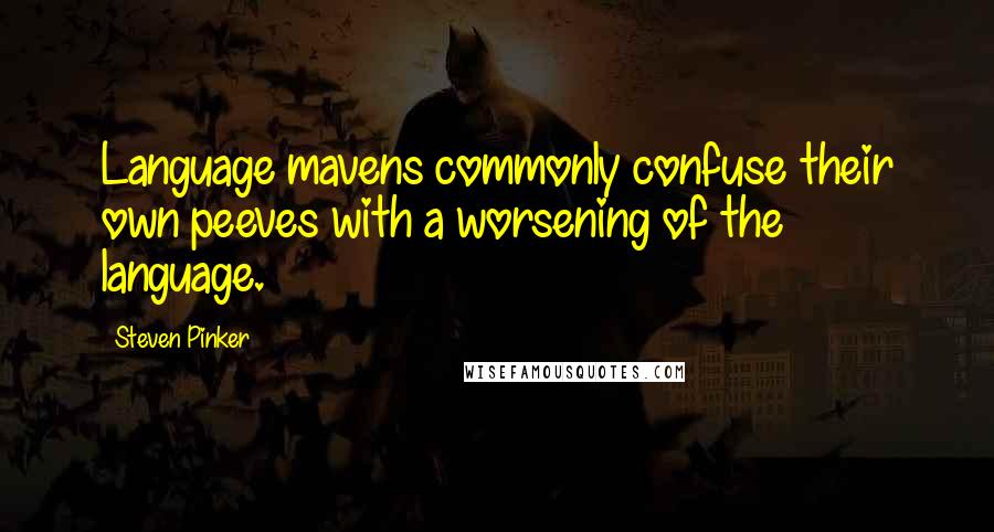 Steven Pinker Quotes: Language mavens commonly confuse their own peeves with a worsening of the language.