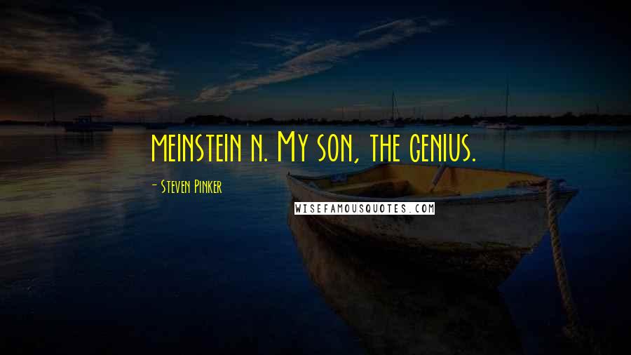 Steven Pinker Quotes: meinstein n. My son, the genius.