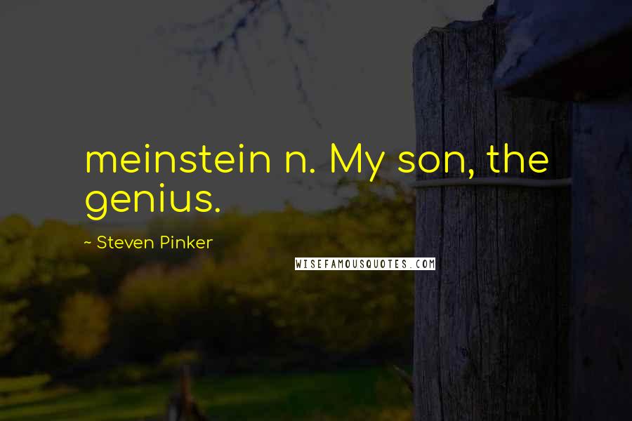 Steven Pinker Quotes: meinstein n. My son, the genius.