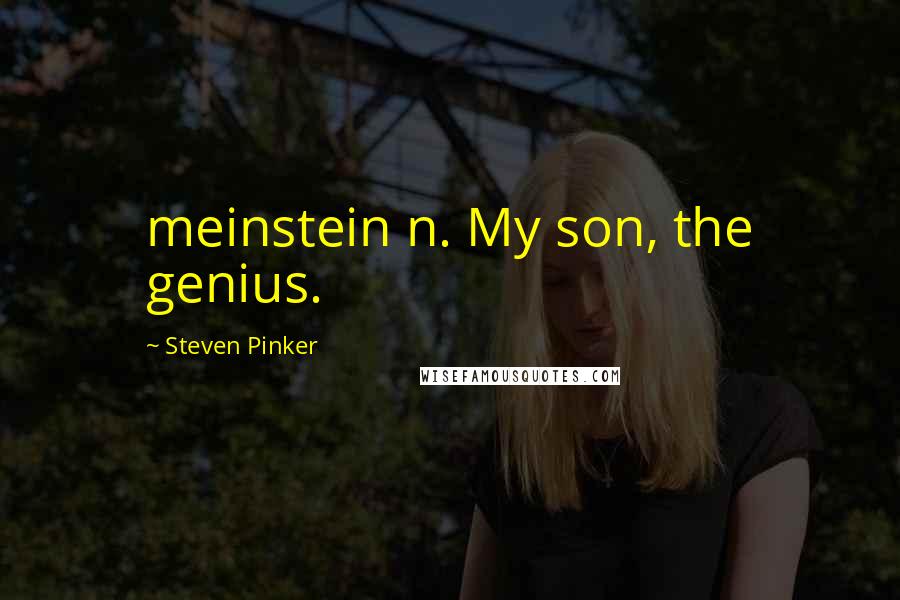 Steven Pinker Quotes: meinstein n. My son, the genius.