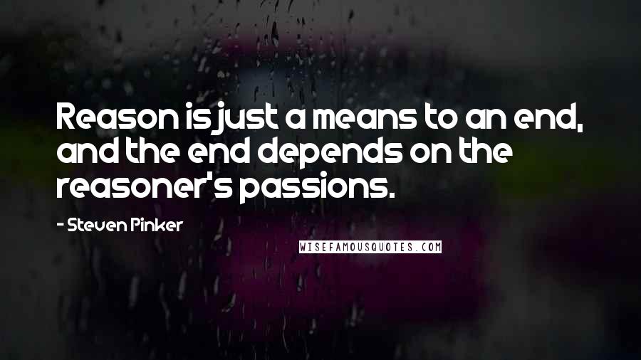 Steven Pinker Quotes: Reason is just a means to an end, and the end depends on the reasoner's passions.