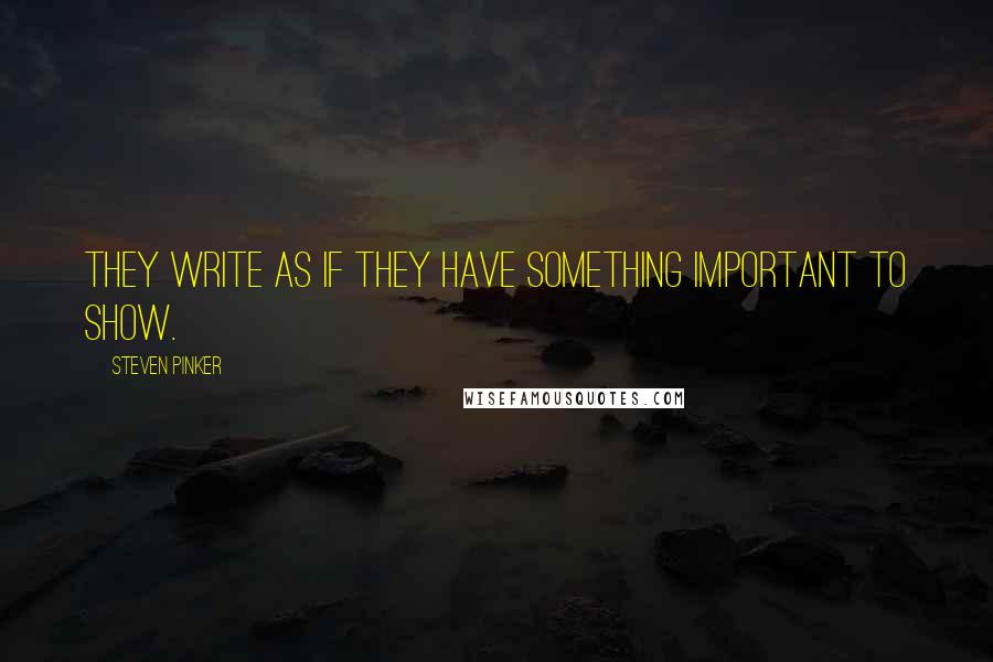 Steven Pinker Quotes: They write as if they have something important to show.