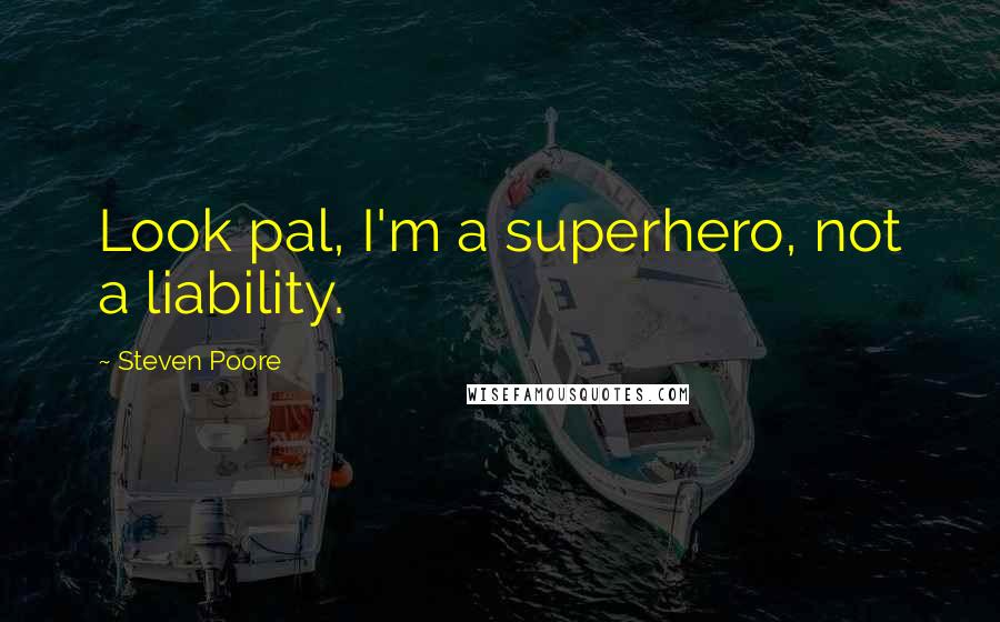 Steven Poore Quotes: Look pal, I'm a superhero, not a liability.