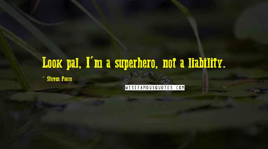 Steven Poore Quotes: Look pal, I'm a superhero, not a liability.