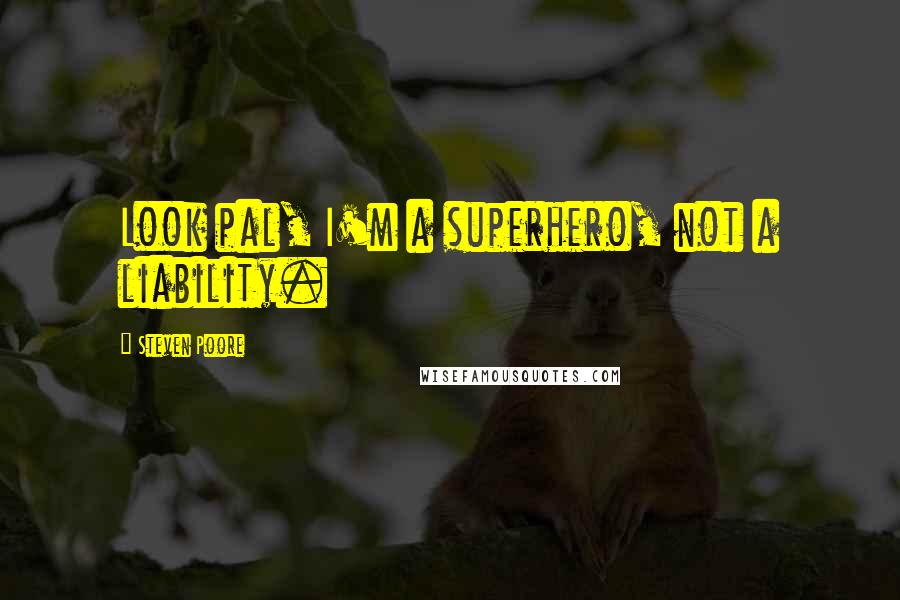 Steven Poore Quotes: Look pal, I'm a superhero, not a liability.