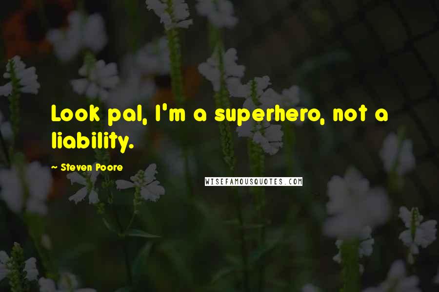 Steven Poore Quotes: Look pal, I'm a superhero, not a liability.