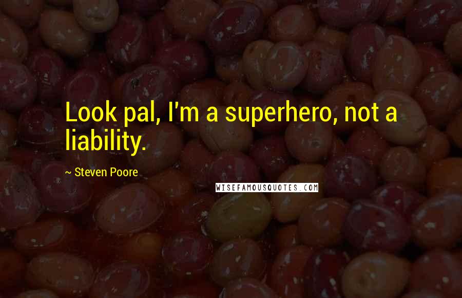 Steven Poore Quotes: Look pal, I'm a superhero, not a liability.