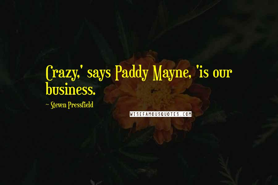 Steven Pressfield Quotes: Crazy,' says Paddy Mayne, 'is our business.