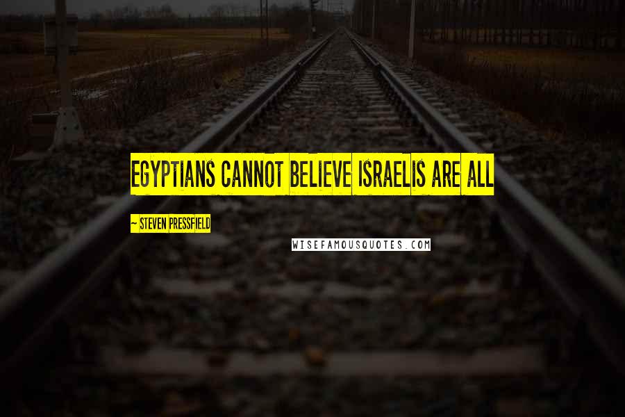 Steven Pressfield Quotes: Egyptians cannot believe Israelis are all