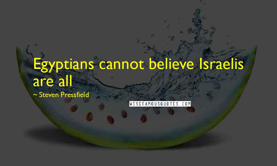 Steven Pressfield Quotes: Egyptians cannot believe Israelis are all