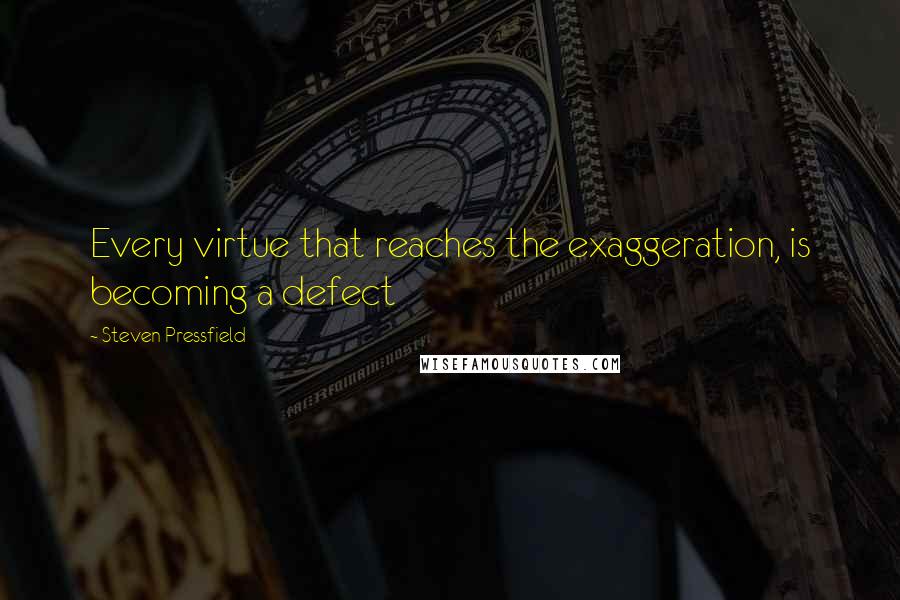 Steven Pressfield Quotes: Every virtue that reaches the exaggeration, is becoming a defect