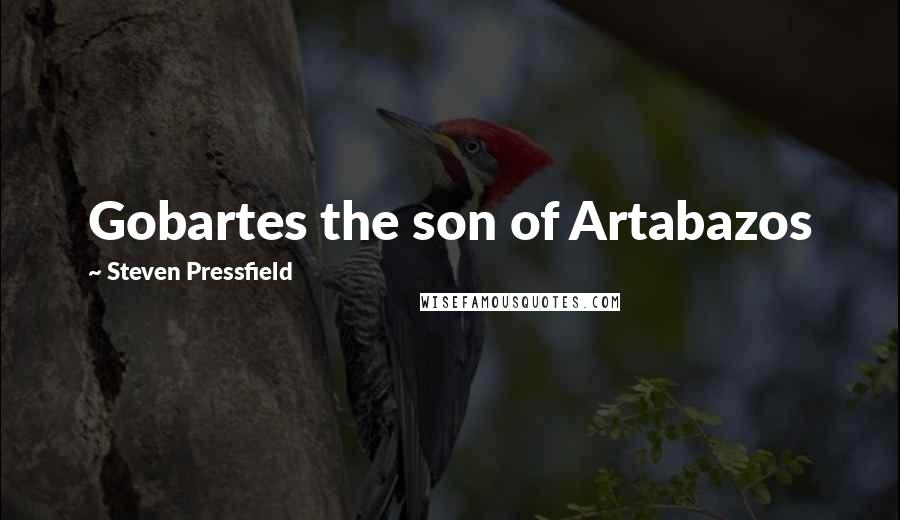 Steven Pressfield Quotes: Gobartes the son of Artabazos