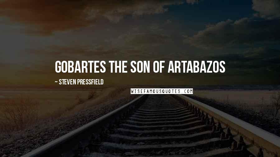 Steven Pressfield Quotes: Gobartes the son of Artabazos