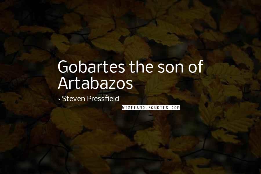 Steven Pressfield Quotes: Gobartes the son of Artabazos