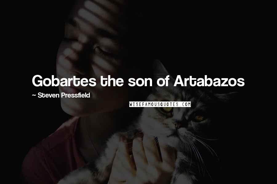 Steven Pressfield Quotes: Gobartes the son of Artabazos