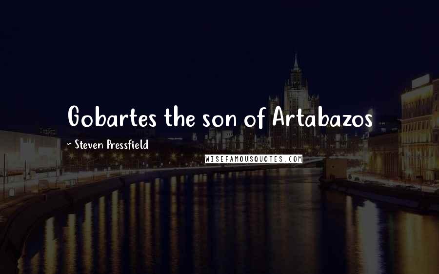 Steven Pressfield Quotes: Gobartes the son of Artabazos