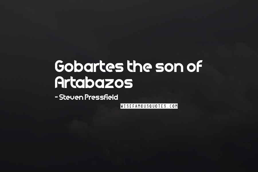 Steven Pressfield Quotes: Gobartes the son of Artabazos