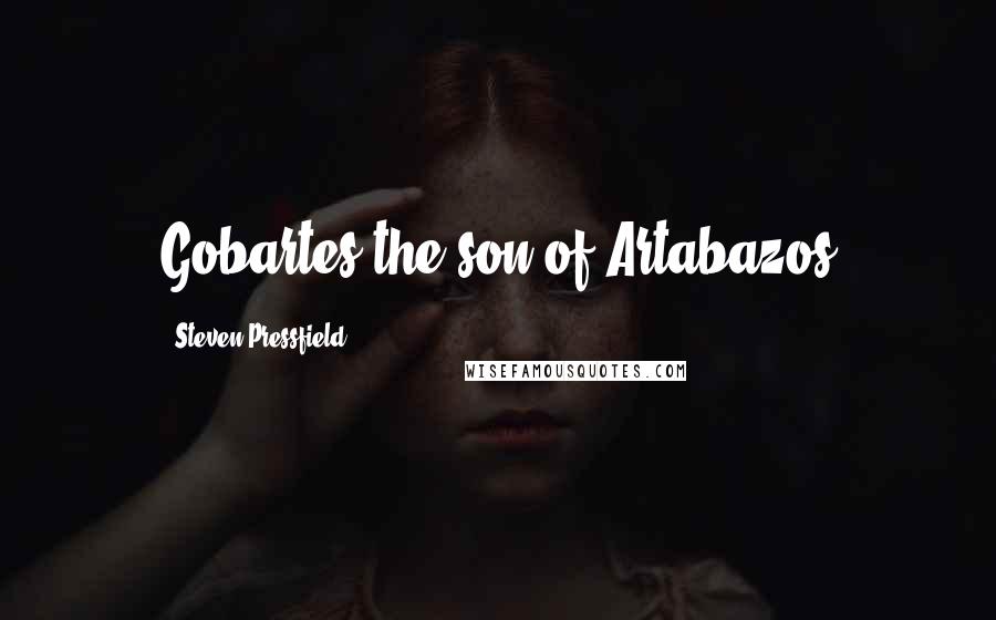 Steven Pressfield Quotes: Gobartes the son of Artabazos