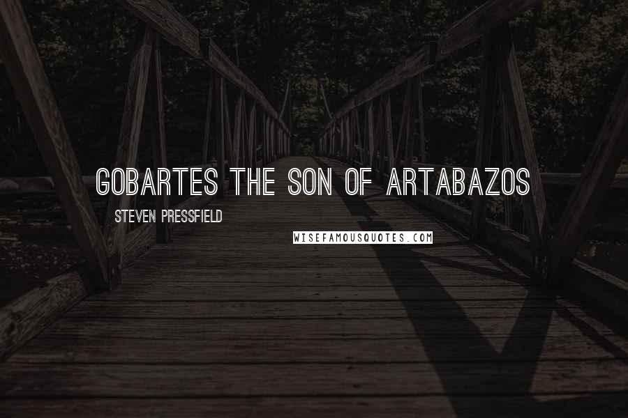 Steven Pressfield Quotes: Gobartes the son of Artabazos