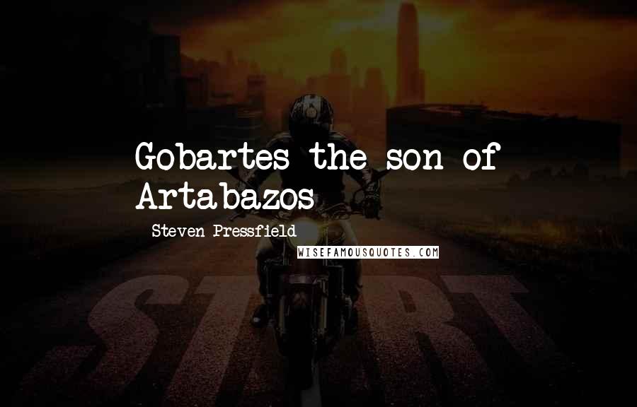 Steven Pressfield Quotes: Gobartes the son of Artabazos