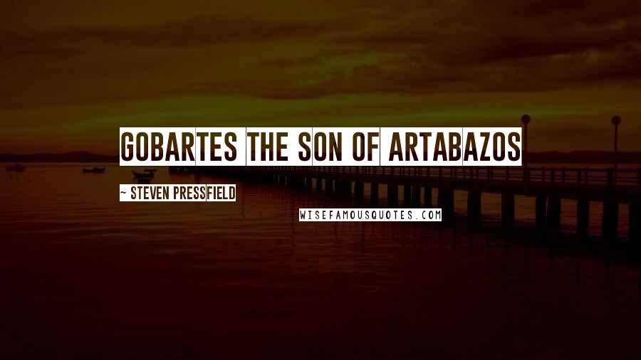 Steven Pressfield Quotes: Gobartes the son of Artabazos