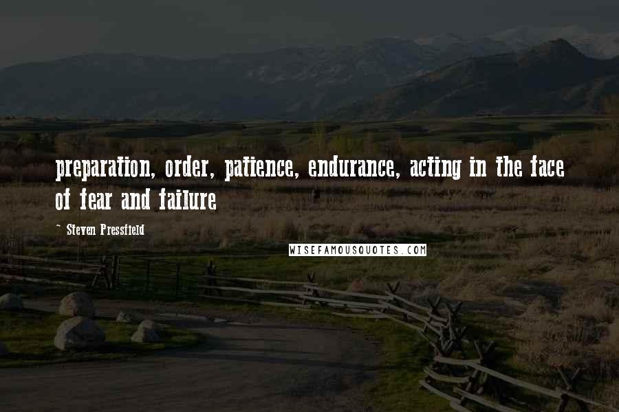 Steven Pressfield Quotes: preparation, order, patience, endurance, acting in the face of fear and failure