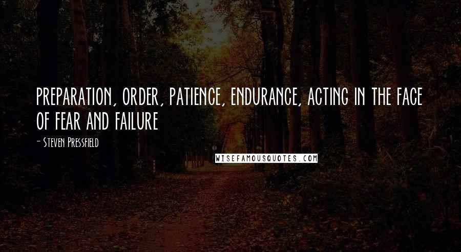 Steven Pressfield Quotes: preparation, order, patience, endurance, acting in the face of fear and failure