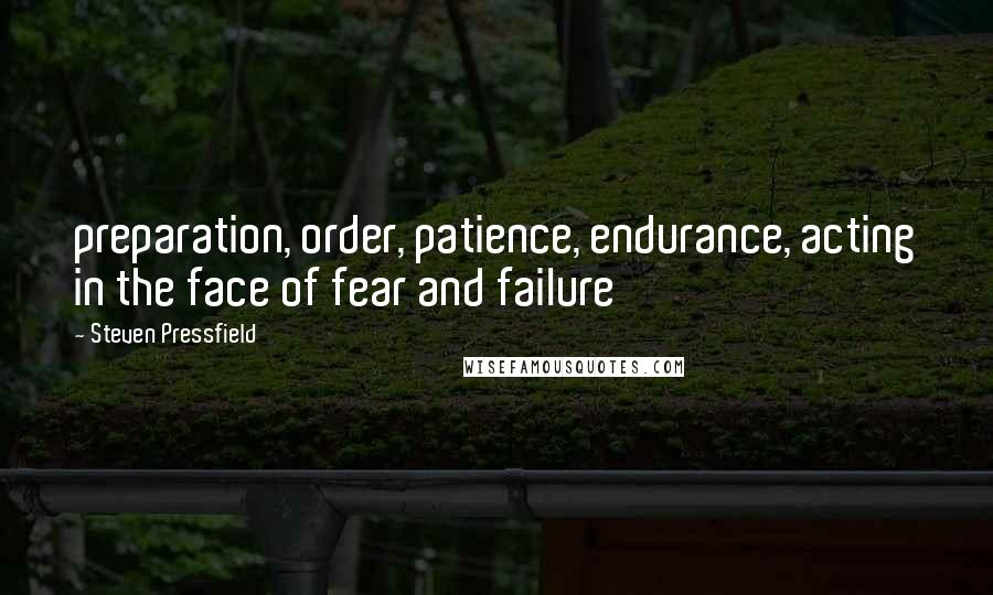 Steven Pressfield Quotes: preparation, order, patience, endurance, acting in the face of fear and failure