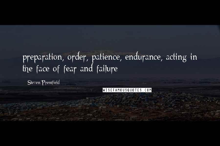 Steven Pressfield Quotes: preparation, order, patience, endurance, acting in the face of fear and failure