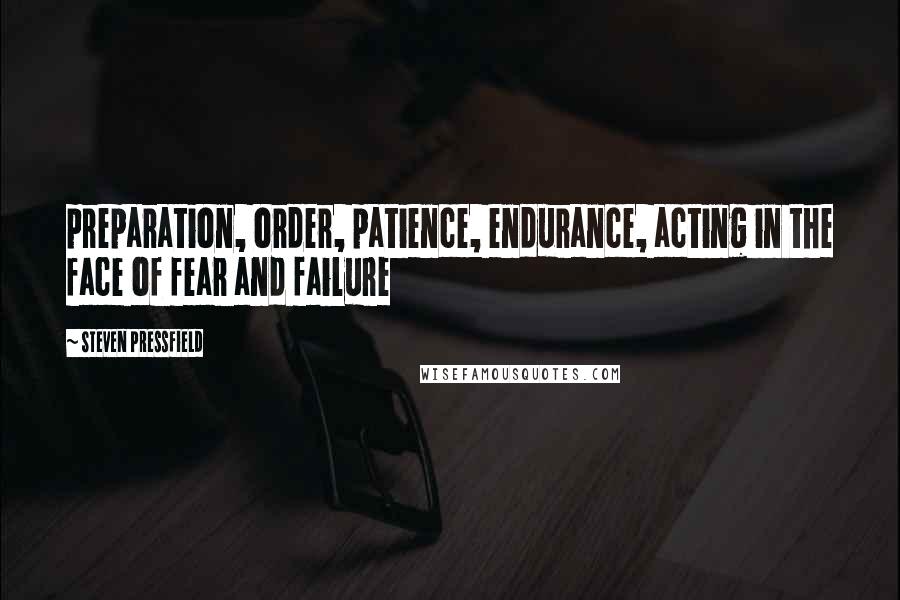 Steven Pressfield Quotes: preparation, order, patience, endurance, acting in the face of fear and failure