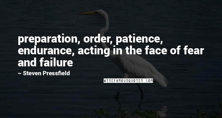 Steven Pressfield Quotes: preparation, order, patience, endurance, acting in the face of fear and failure