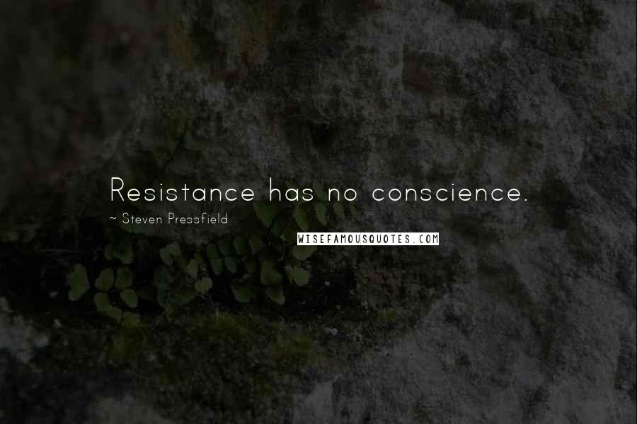 Steven Pressfield Quotes: Resistance has no conscience.