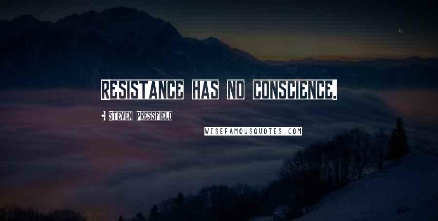 Steven Pressfield Quotes: Resistance has no conscience.