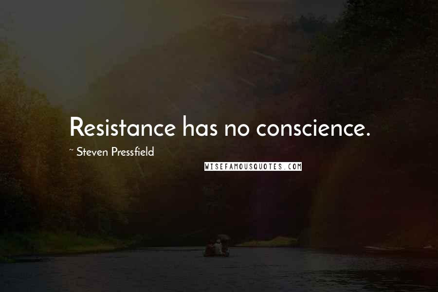 Steven Pressfield Quotes: Resistance has no conscience.