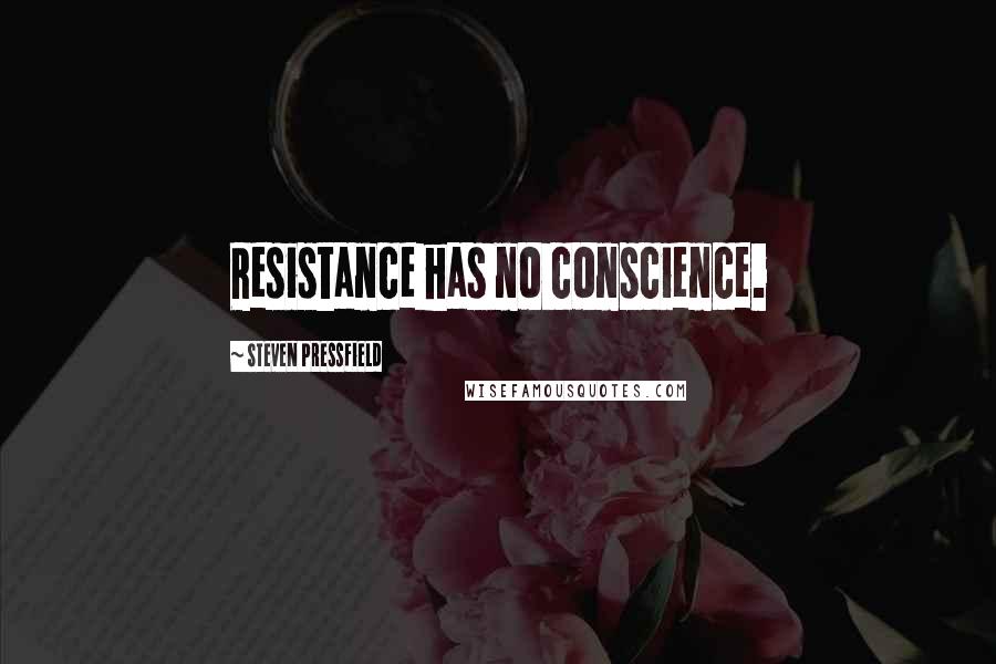 Steven Pressfield Quotes: Resistance has no conscience.