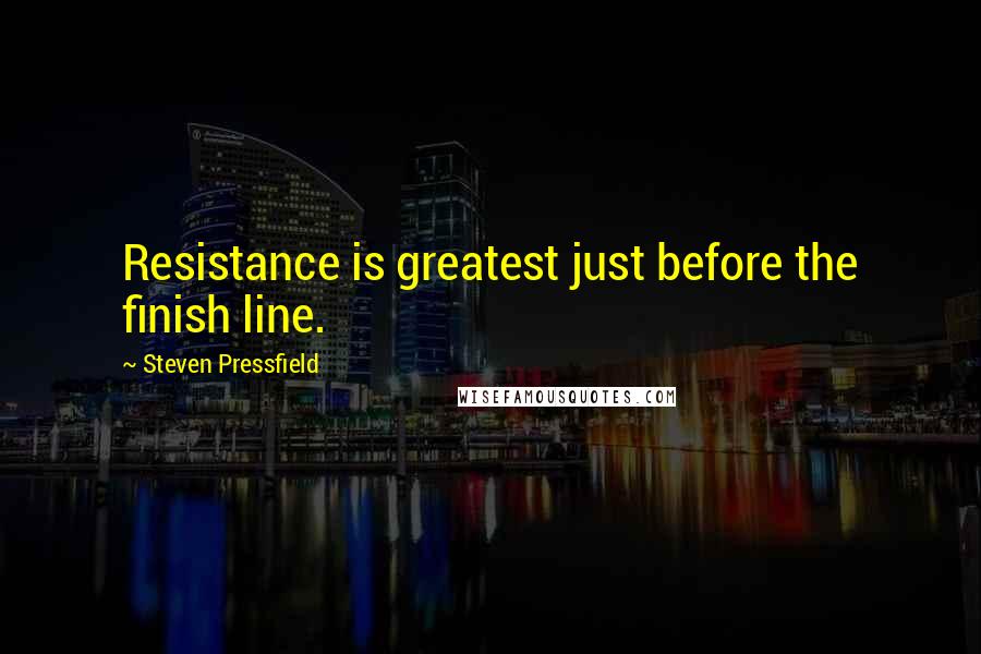 Steven Pressfield Quotes: Resistance is greatest just before the finish line.
