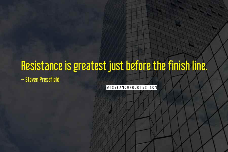 Steven Pressfield Quotes: Resistance is greatest just before the finish line.