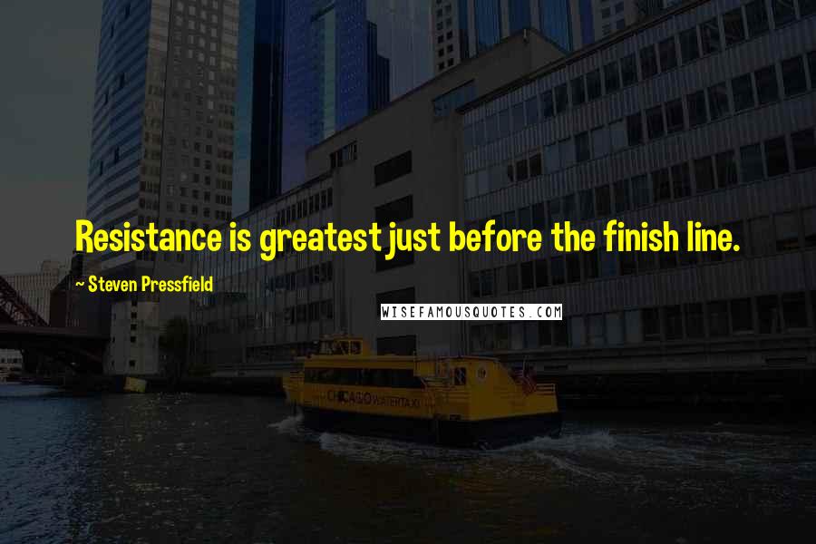 Steven Pressfield Quotes: Resistance is greatest just before the finish line.