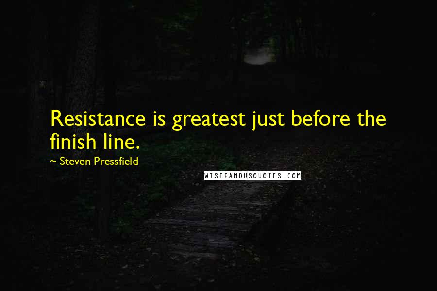 Steven Pressfield Quotes: Resistance is greatest just before the finish line.