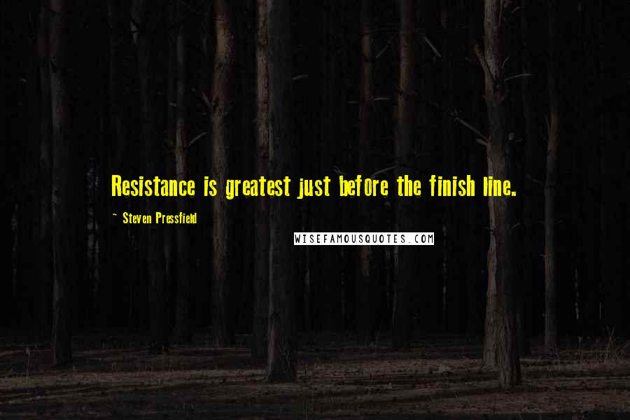 Steven Pressfield Quotes: Resistance is greatest just before the finish line.