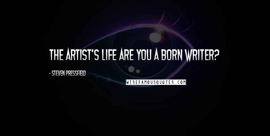 Steven Pressfield Quotes: THE ARTIST'S LIFE Are you a born writer?