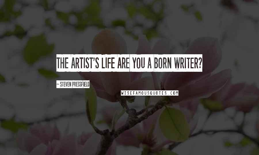 Steven Pressfield Quotes: THE ARTIST'S LIFE Are you a born writer?