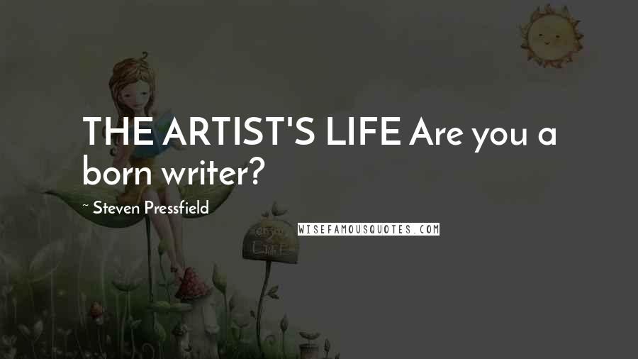 Steven Pressfield Quotes: THE ARTIST'S LIFE Are you a born writer?