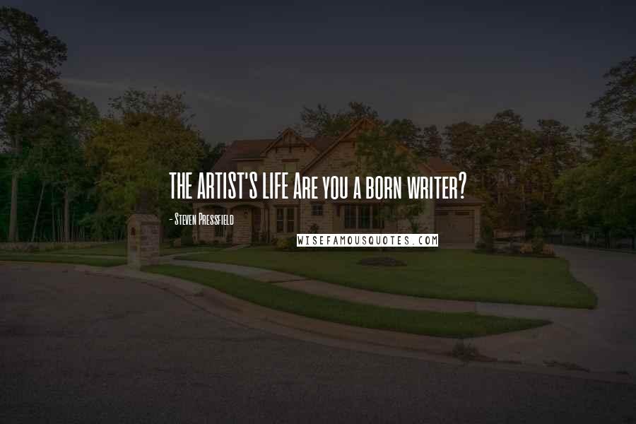Steven Pressfield Quotes: THE ARTIST'S LIFE Are you a born writer?